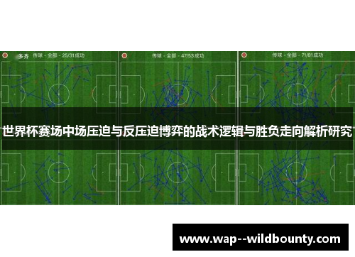 世界杯赛场中场压迫与反压迫博弈的战术逻辑与胜负走向解析研究